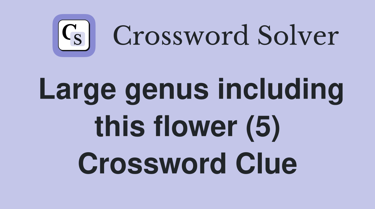 Large genus including this flower (5) Crossword Clue Answers